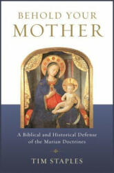 Behold Your Mother: A Biblical - Tim Staples (ISBN: 9781938983917)
