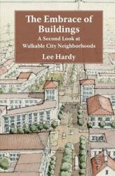 The Embrace of Buildings: A Second Look at Walkable City Neighborhoods (ISBN: 9781937555252)