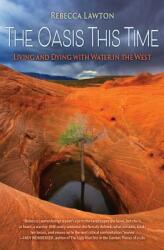 The Oasis This Time: Living and Dying with Water in the West (ISBN: 9781937226930)