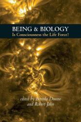 Being & Biology: Is Consciousness the Life Force? (ISBN: 9781936033270)