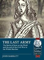 The Last Army: The Battle of Stow-On-The-Wold and the End of the Civil War in the Welsh Marches 1646 (ISBN: 9781912390212)