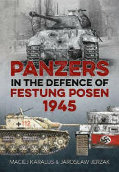 Panzers in the Defence of Festung Posen 1945 - Maciej Karalus (ISBN: 9781912390168)