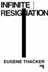 Infinite Resignation - Eugene Thacker (ISBN: 9781912248193)