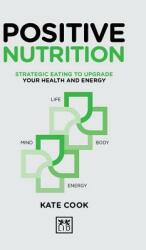 Positive Nutrition: Strategic Eating to Upgrade Your Health and Energy (ISBN: 9781911498650)
