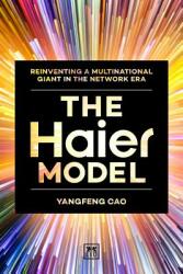 The Haier Model: Reinventing a Multinational Giant in the Network Era (ISBN: 9781911498629)