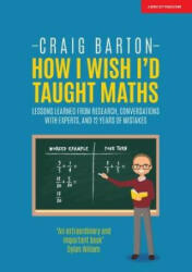 How I Wish I Had Taught Maths: Reflections on research, conversations with experts, and 12 years of mistakes - Craig Barton (ISBN: 9781911382492)