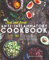 Fast & Fresh Anti-Inflammatory Cookbook: 150 Delicious Recipes To Reduce Inflammation, Restore Your Health & Make You Feel Amazing - Lasselle Press (ISBN: 9781911364023)