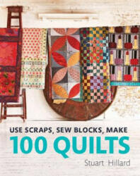 Use Scraps, Sew Blocks, Make 100 Quilts - Stuart Hillard (ISBN: 9781910904565)