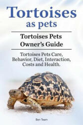 Tortoises as Pets. Tortoises Pets Owners Guide. Tortoises Pets Care, Behavior, Diet, Interaction, Costs and Health. - Ben Team (ISBN: 9781910861516)