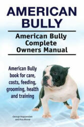 American Bully. American Bully Complete Owners Manual. American Bully book for care, costs, feeding, grooming, health and training. - George Hoppendale, Asia Moore (ISBN: 9781910861509)