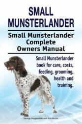 Small Munsterlander. Small Munsterlander Complete Owners Manual. Small Munsterlander book for care, costs, feeding, grooming, health and training. - George Hoppendale, Asia Moore (ISBN: 9781910861455)