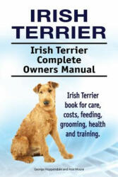 Irish Terrier. Irish Terrier Complete Owners Manual. Irish Terrier book for care, costs, feeding, grooming, health and training. - George Hoppendale (ISBN: 9781910861349)