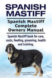 Spanish Mastiff. Spanish Mastiff Complete Owners Manual. Spanish Mastiff book for care, costs, feeding, grooming, health and training. - George Hoppendale (ISBN: 9781910861288)