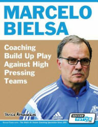 Marcelo Bielsa - Coaching Build Up Play Against High Pressing Teams - Athanasios Terzis (ISBN: 9781910491157)