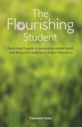 The Flourishing Student: Every tutor's guide to promoting mental health well-being and resilience in Higher Education (ISBN: 9781910056592)