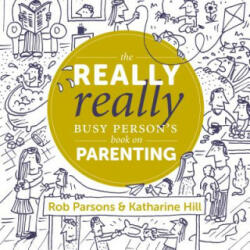 Really Really Busy Person's Book on Parenting - Katharine Hill, Rob Parsons (ISBN: 9781910012284)