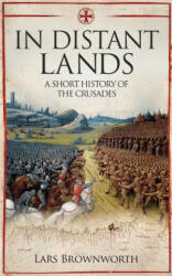 In Distant Lands: A Short History of the Crusades - Lars Brownworth (ISBN: 9781909979505)