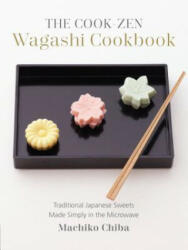 The Cook-Zen Wagashi Cookbook: Traditional Japanese Sweets Made Simply in the Microwave - Machiko Chiba (ISBN: 9781891105623)