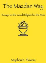 The Mazdan Way: Essays on the Good Religion for the West (ISBN: 9781885972453)