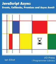 JavaScript Async: Events Callbacks Promises and Async Await (ISBN: 9781871962567)
