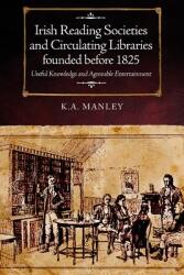 Irish Reading Societies and Circulating Libraries Founded Before 1825: Useful Knowledge and Agreeable Entertainment (ISBN: 9781846827174)