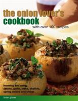 The Onion Lover's Cookbook: With Over 100 Recipes: Knowing and Using Onions Garlic Leeks Shallots Spring Onions and Chives (ISBN: 9781846818493)