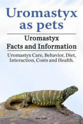 Uromastyx as pets. Uromastyx Facts and Information. Uromastyx Care, Behavior, Diet, Interaction, Costs and Health. - Ben Team (ISBN: 9781788650366)
