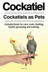 Cockatiel. Cockatiels as Pets. Cockatiel book for care costs feeding health grooming and training. (ISBN: 9781788650205)