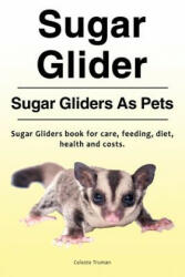 Sugar Glider. Sugar Gliders As Pets. Sugar Gliders book for care feeding diet health and costs. (ISBN: 9781788650106)