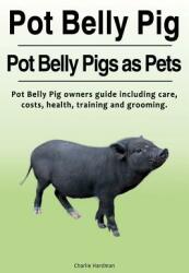 Pot Belly Pig. Pot Belly Pigs as Pets. Pot Belly Pig owners guide including care costs health training and grooming. (ISBN: 9781788650007)