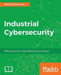 Industrial Cybersecurity: Efficiently secure critical infrastructure systems (ISBN: 9781788395151)