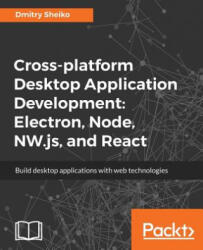Cross-platform Desktop Application Development: Electron, Node, NW. js, and React - Dmitry Sheiko (ISBN: 9781788295697)