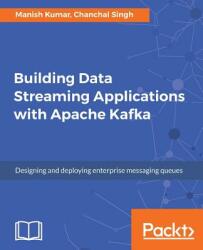 Building Data Streaming Applications with Apache Kafka - Manish Kumar, Chanchal Singh (ISBN: 9781787283985)