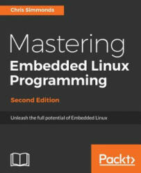 Mastering Embedded Linux Programming - Second Edition: Unleash the full potential of Embedded Linux with Linux 4.9 and Yocto Project 2.2 (ISBN: 9781787283282)