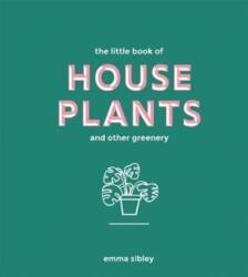 Little Book of House Plants and Other Greenery - Emma Sibley (ISBN: 9781787131712)