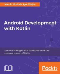 Android Development with Kotlin - Marcin Moskala, Igor Wojda (ISBN: 9781787123687)