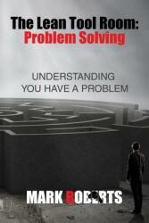 The Lean Tool Room. Problem Solving Understanding You Have a Problem (ISBN: 9781786930064)