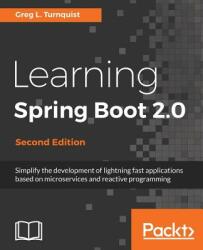 Learning Spring Boot 2.0: Simplify the development of lightning fast applications based on microservices and reactive programming (ISBN: 9781786463784)