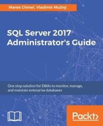 SQL Server 2017 Administrator's Guide - Marek Chmel, Vladimir Muzny (ISBN: 9781786462541)