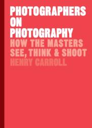 Photographers on Photography - Henry Carroll (ISBN: 9781786273185)