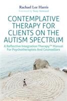 Contemplative Therapy for Clients on the Autism Spectrum: A Reflective Integration Therapy (ISBN: 9781785924071)