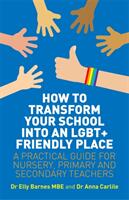 How to Transform Your School Into an Lgbt+ Friendly Place: A Practical Guide for Nursery Primary and Secondary Teachers (ISBN: 9781785923494)