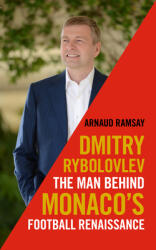 Dmitry Rybolovlev: The Man Behind Monaco's Football Renaissance (ISBN: 9781785902949)