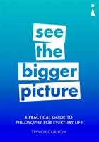 A Practical Guide to Philosophy for Everyday Life: See the Bigger Picture (ISBN: 9781785783258)