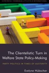 The Clientelistic Turn in Welfare State Policy-Making: Party Politics in Times of Austerity (ISBN: 9781785522277)