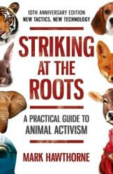 Striking at the Roots: A Practical Guide to Anim - 10th Anniversary Edition - New Tactics New Technology (ISBN: 9781785358821)