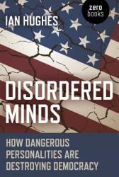 Disordered Minds: How Dangerous Personalities Are Destroying Democracy (ISBN: 9781785358807)