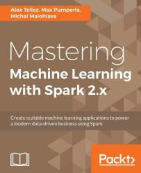 Mastering Machine Learning with Spark 2. x - Alex Tellez, Max Pumperla, Michal Malohlava (ISBN: 9781785283451)