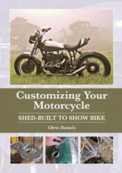 Customizing Your Motorcycle: Shed-Built to Show Bike (ISBN: 9781785003691)