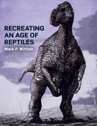 Recreating an Age of Reptiles - Mark P Witton (ISBN: 9781785003349)